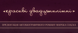 «КРАСИВІ ДВАДЦЯТИЛІТНІ» МАРЕКА ГЛАСКА – ВПЕРШЕ УКРАЇНСЬКОЮ